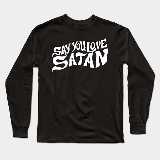 Say You Love Satan Long Sleeve T-Shirt by CosmicAngerDesign